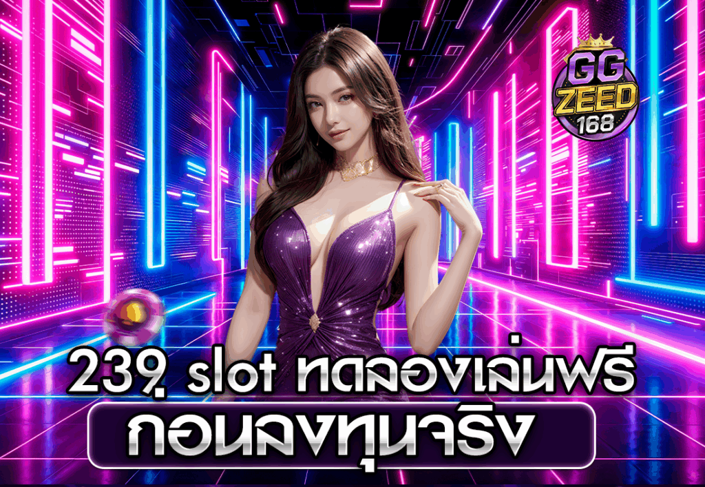 239 slot ทดลองเล่นฟรี ก่อนลงทุนจริง