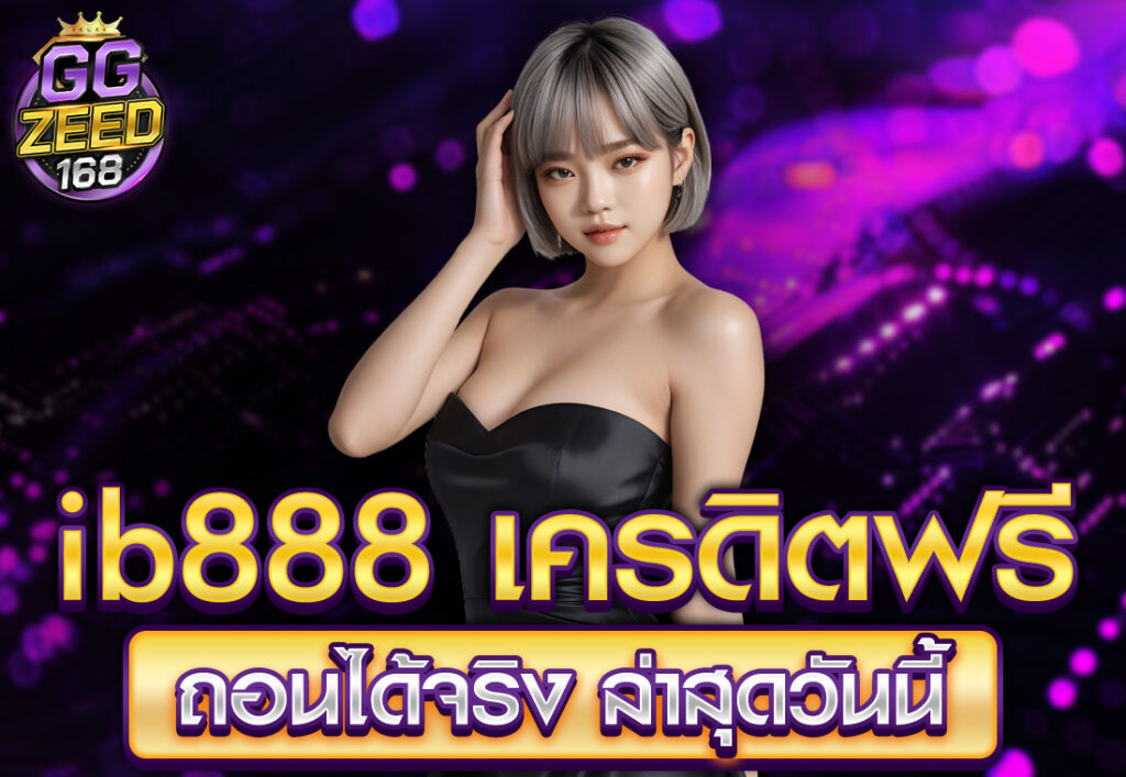 ib888 เครดิตฟรี ถอนได้จริง ล่าสุดวันนี้